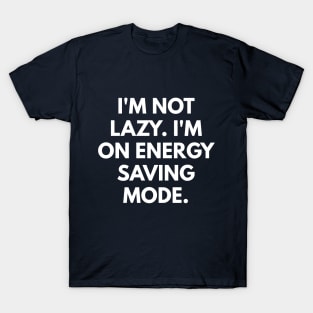 I'm Not Lazy. I'm On Energy Saving Mode. T-Shirt